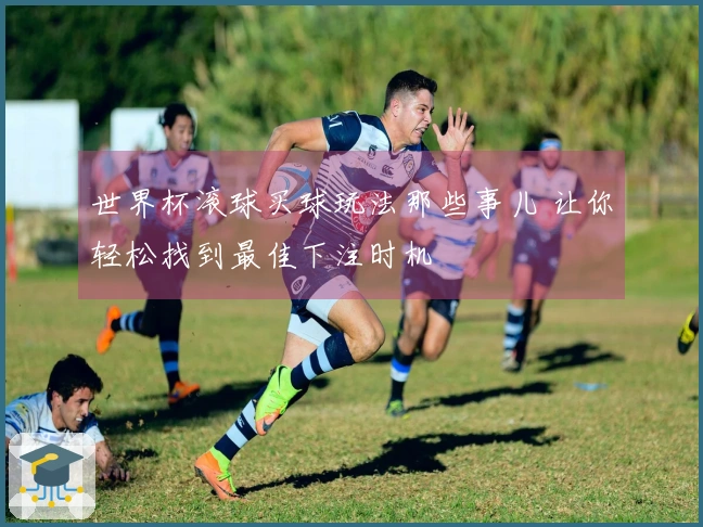 世界杯滚球买球玩法那些事儿 让你轻松找到最佳下注时机