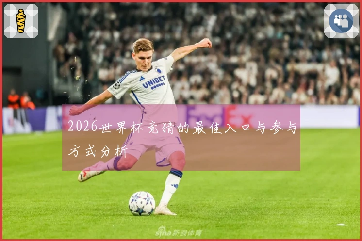 2026世界杯竞猜的最佳入口与参与方式分析