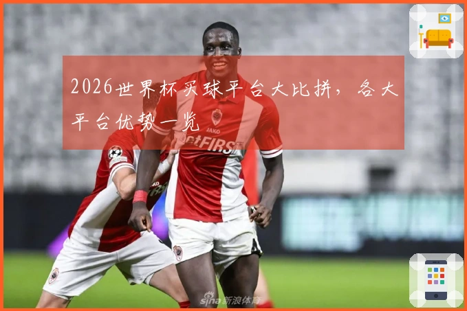 2026世界杯买球平台大比拼，各大平台优势一览